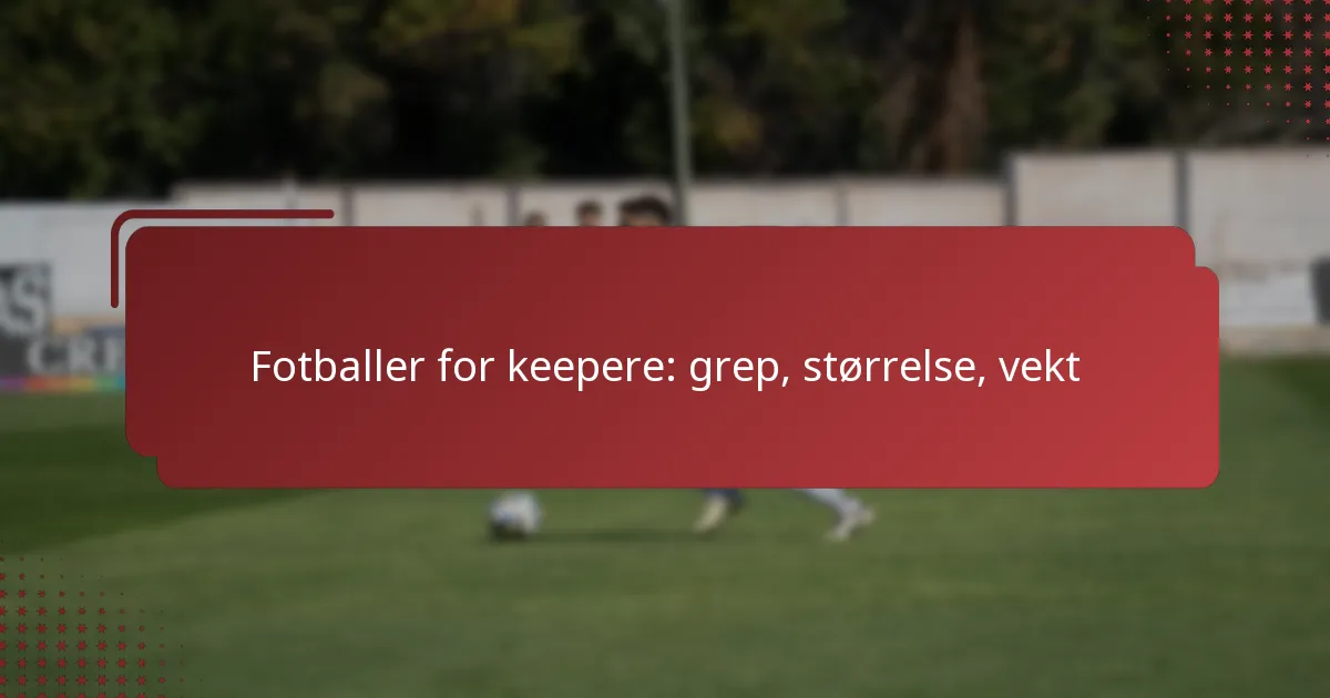 Fotballer for keepere: grep, størrelse, vekt