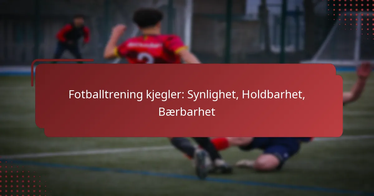 Fotballtrening kjegler: Synlighet, Holdbarhet, Bærbarhet