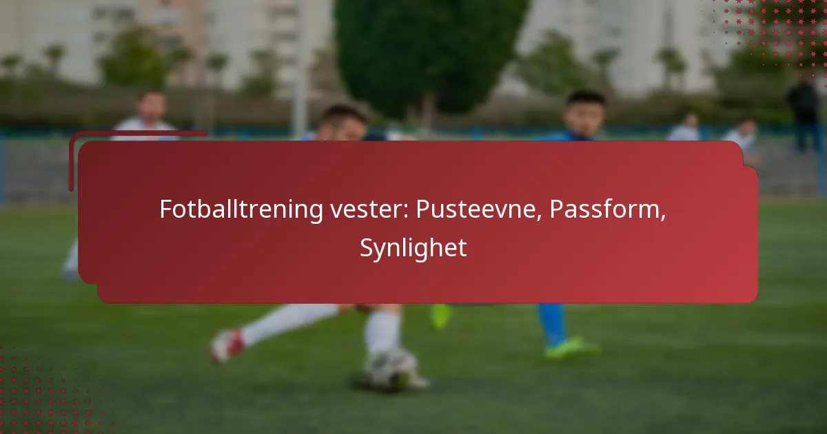 Fotballtrening vester: Pusteevne, Passform, Synlighet