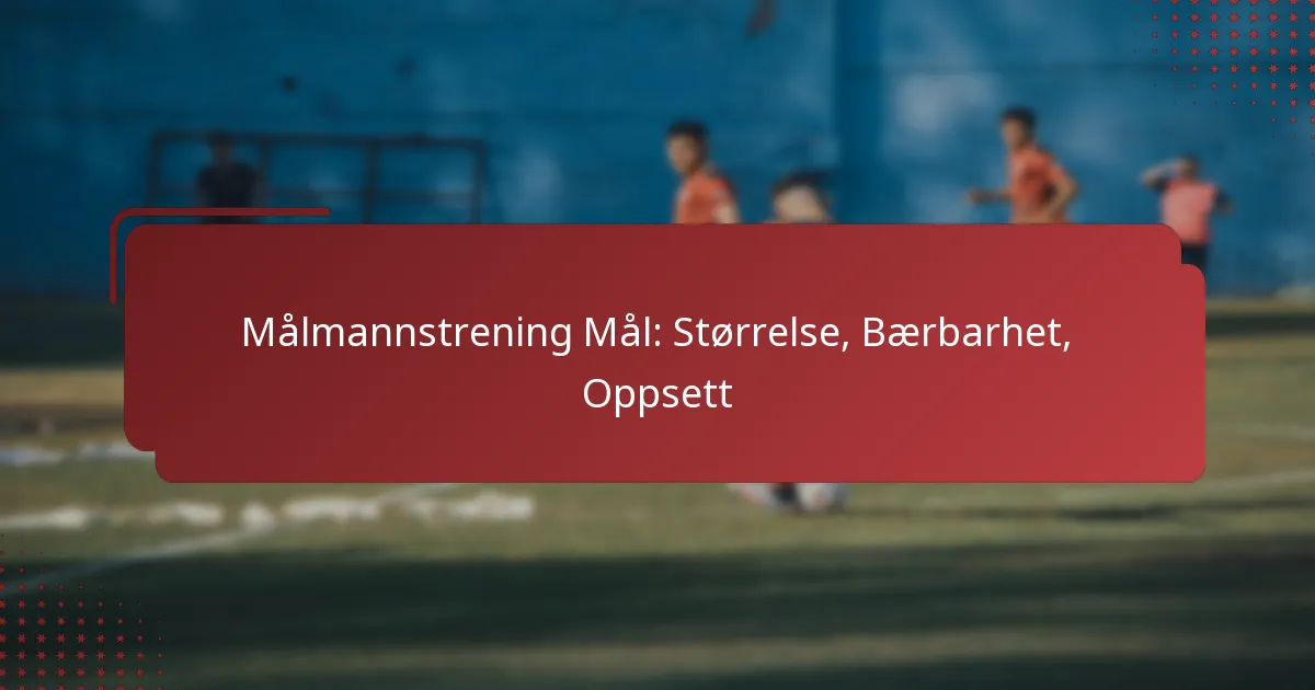 Målmannstrening Mål: Størrelse, Bærbarhet, Oppsett