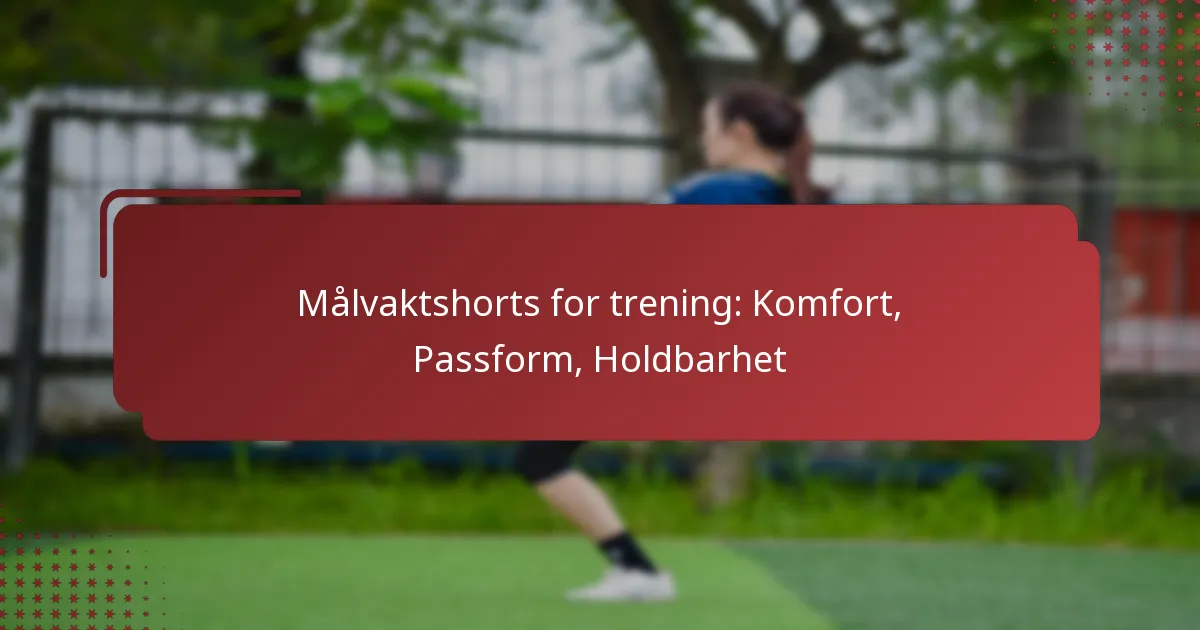 Målvaktshorts for trening: Komfort, Passform, Holdbarhet