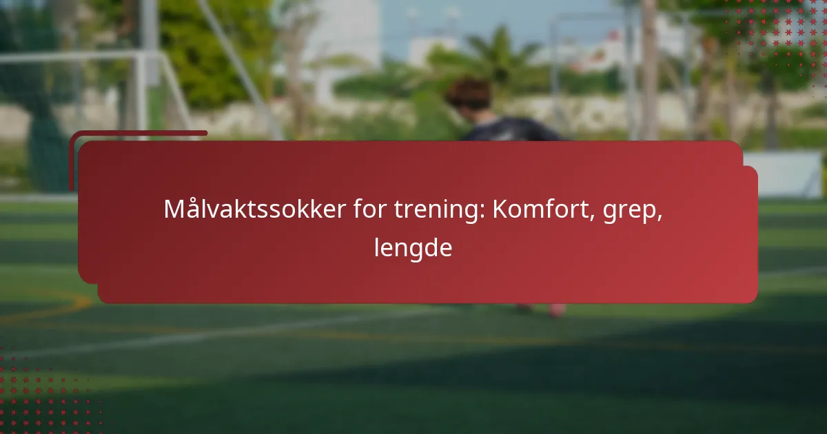 Målvaktssokker for trening: Komfort, grep, lengde
