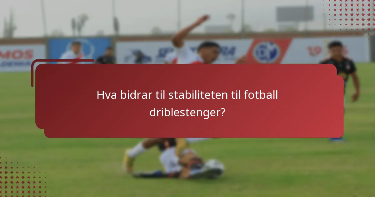 Hva bidrar til stabiliteten til fotball driblestenger?