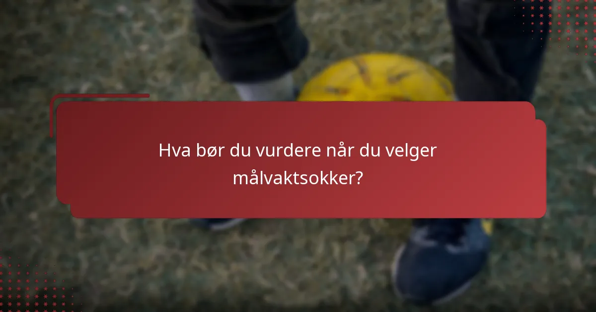 Hva bør du vurdere når du velger målvaktsokker?