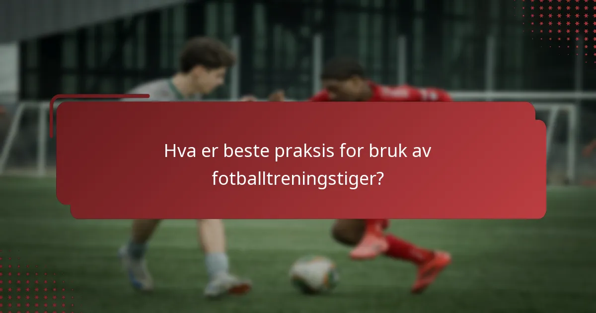 Hva er beste praksis for bruk av fotballtreningstiger?