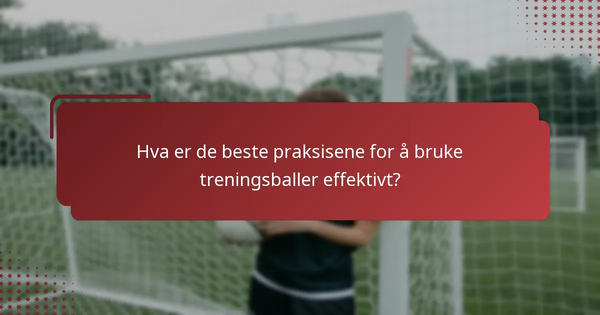 Hva er de beste praksisene for å bruke treningsballer effektivt?