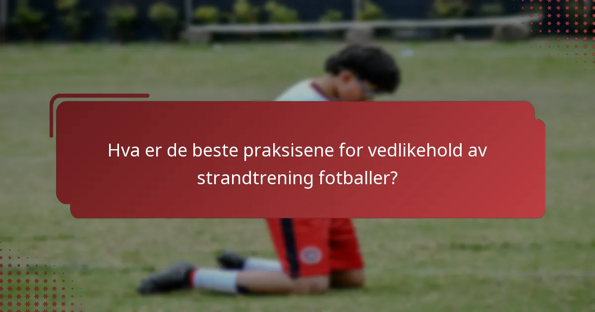 Hva er de beste praksisene for vedlikehold av strandtrening fotballer?