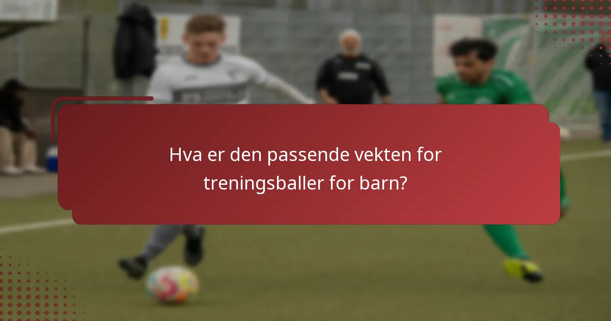 Hva er den passende vekten for treningsballer for barn?