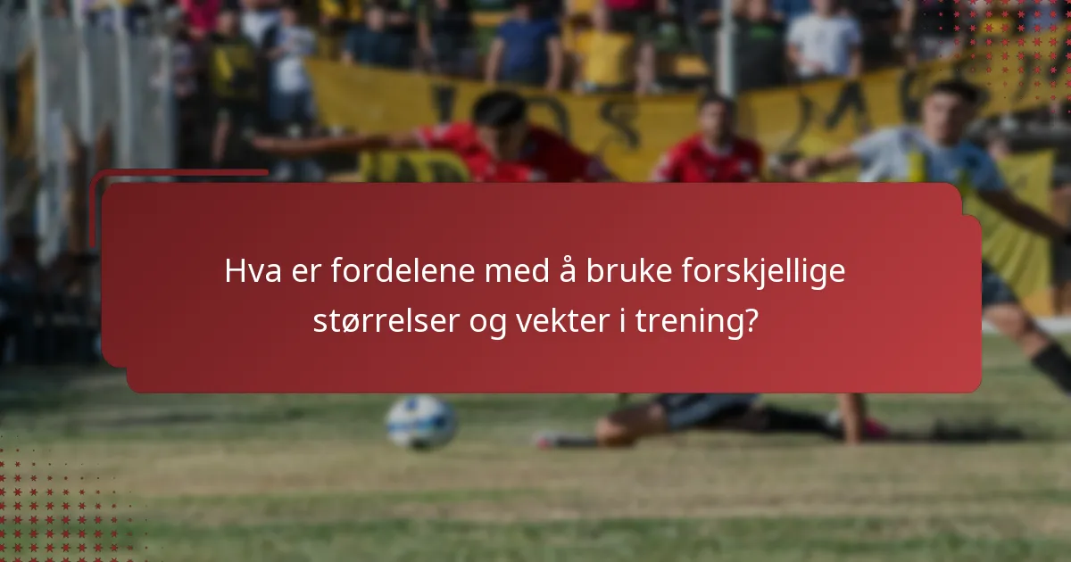 Hva er fordelene med å bruke forskjellige størrelser og vekter i trening?