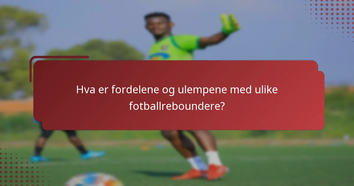 Hva er fordelene og ulempene med ulike fotballreboundere?