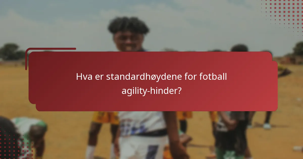 Hva er standardhøydene for fotball agility-hinder?