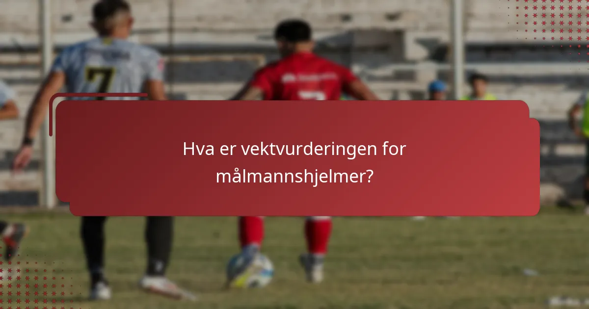 Hva er vektvurderingen for målmannshjelmer?