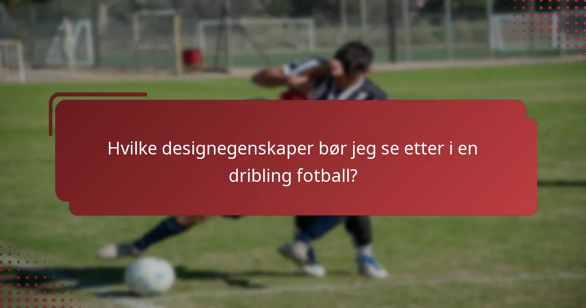 Hvilke designegenskaper bør jeg se etter i en dribling fotball?