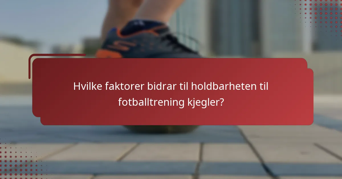 Hvilke faktorer bidrar til holdbarheten til fotballtrening kjegler?