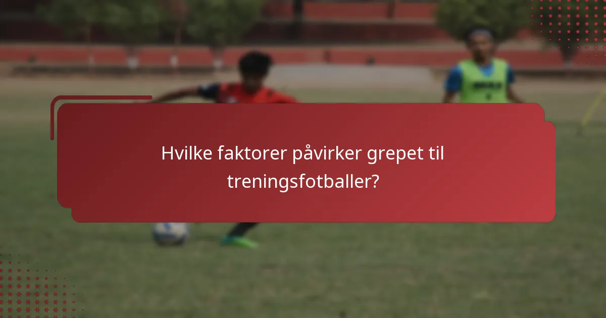 Hvilke faktorer påvirker grepet til treningsfotballer?