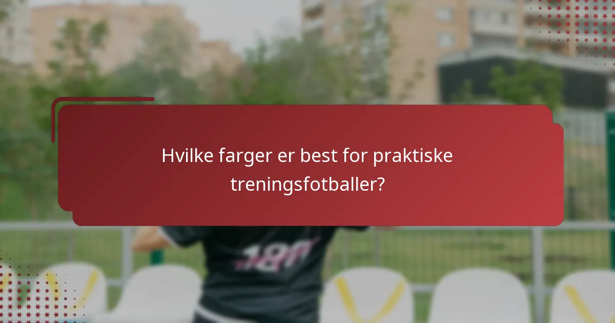 Hvilke farger er best for praktiske treningsfotballer?