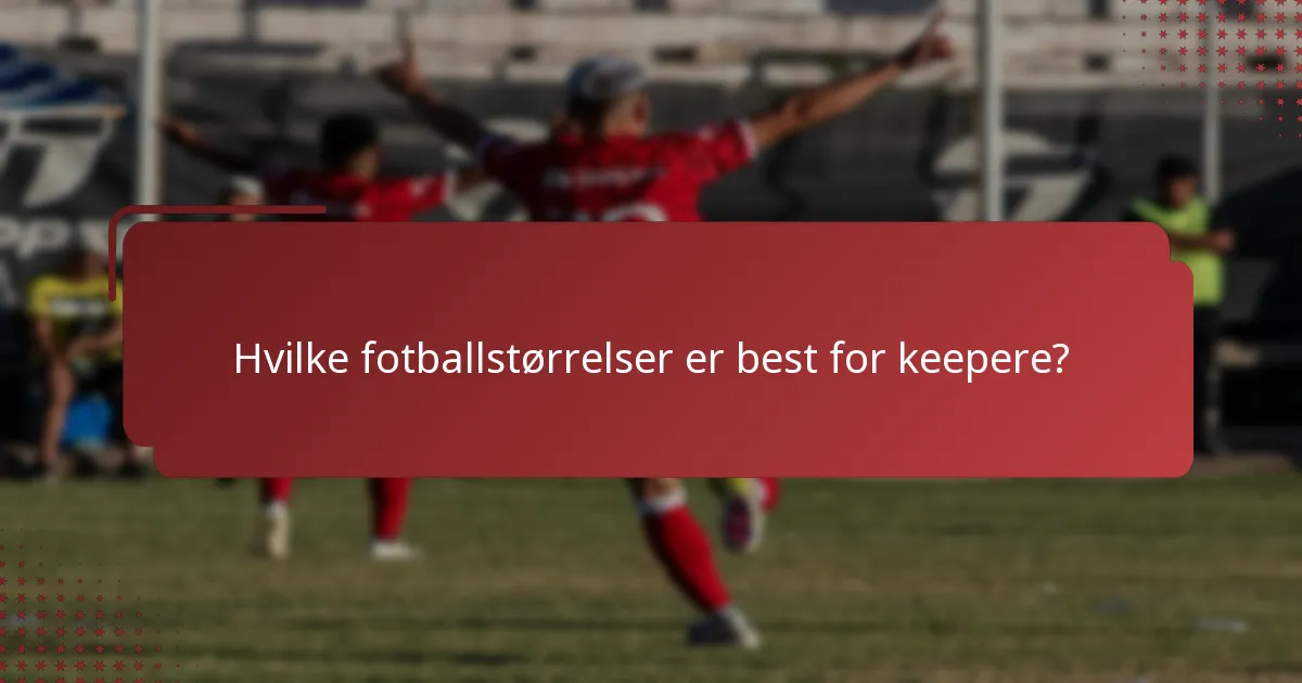 Hvilke fotballstørrelser er best for keepere?