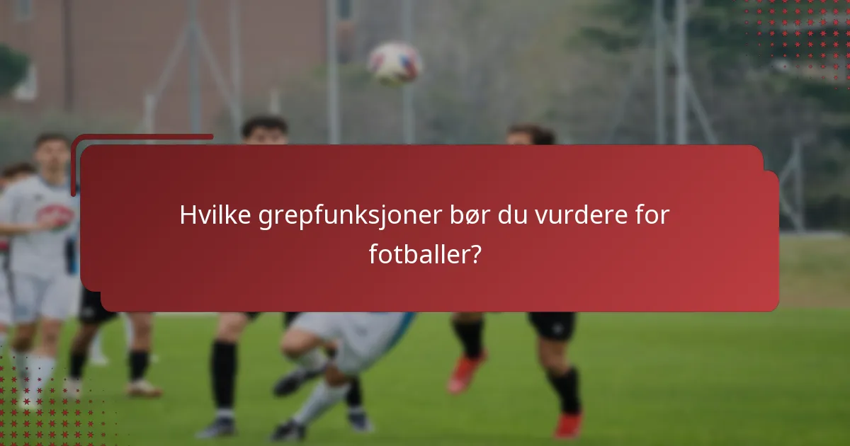 Hvilke grepfunksjoner bør du vurdere for fotballer?