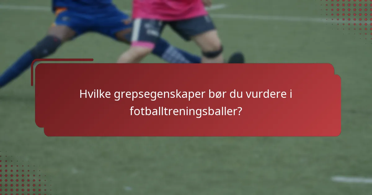 Hvilke grepsegenskaper bør du vurdere i fotballtreningsballer?