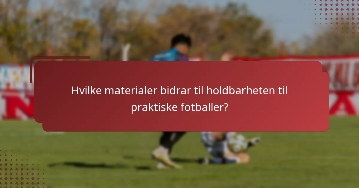 Hvilke materialer bidrar til holdbarheten til praktiske fotballer?