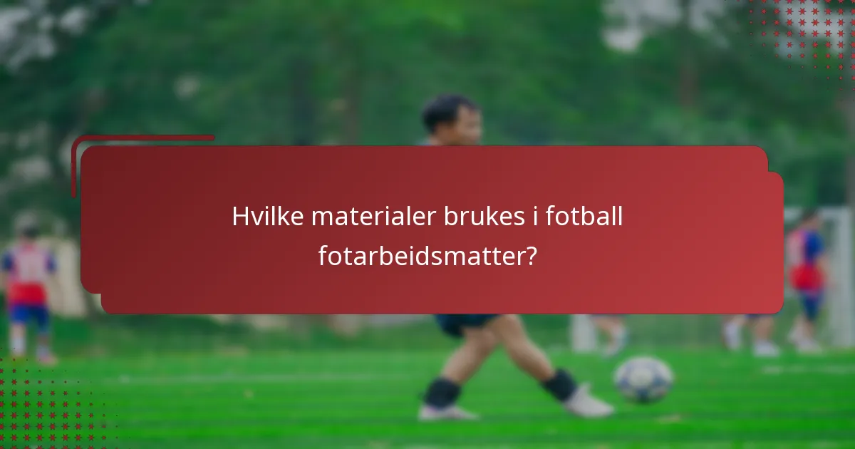 Hvilke materialer brukes i fotball fotarbeidsmatter?