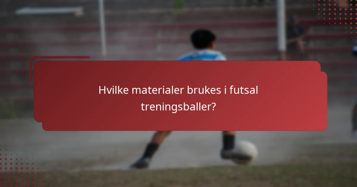 Hvilke materialer brukes i futsal treningsballer?