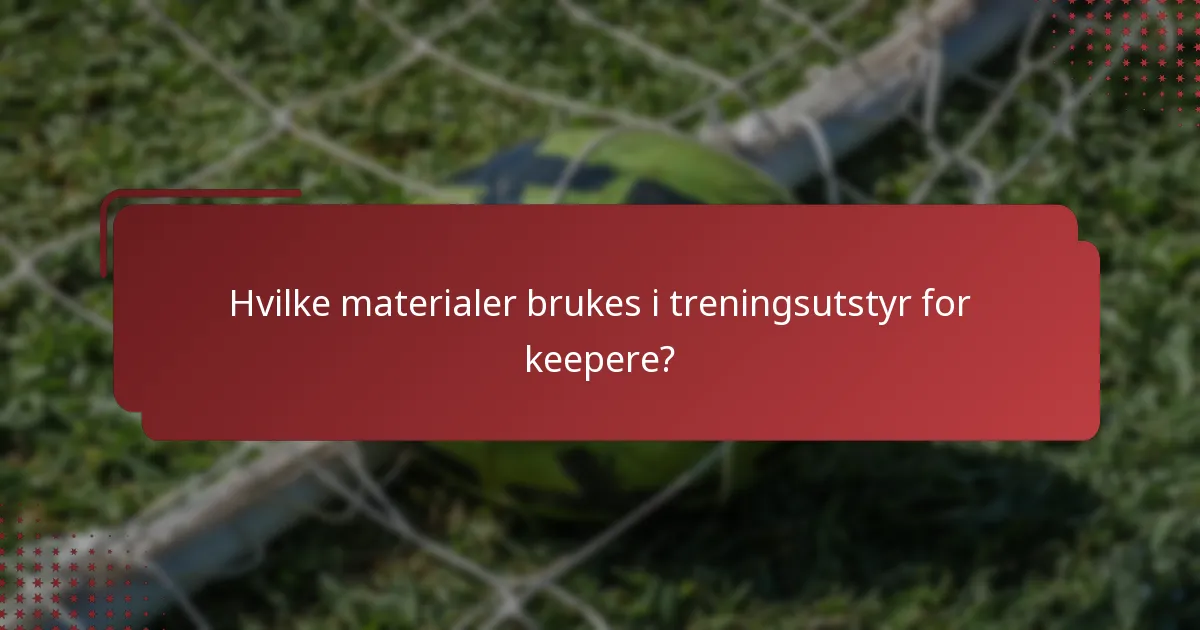 Hvilke materialer brukes i treningsutstyr for keepere?