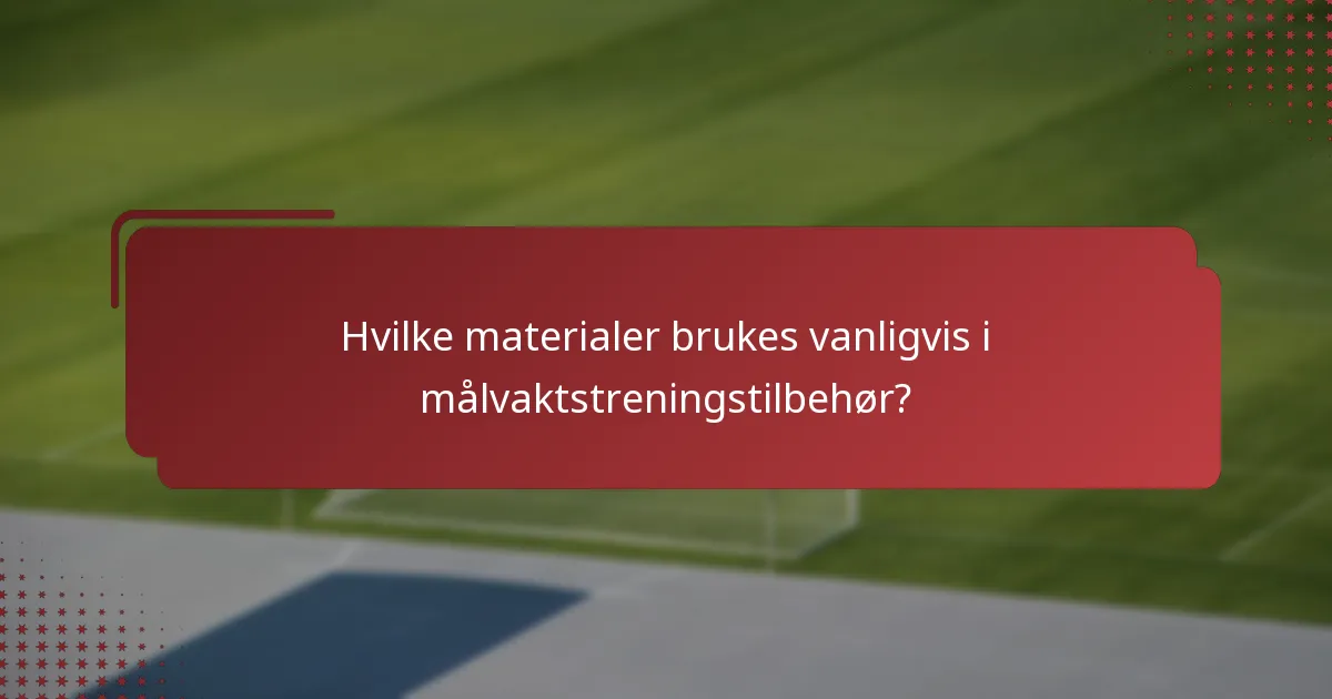 Hvilke materialer brukes vanligvis i målvaktstreningstilbehør?