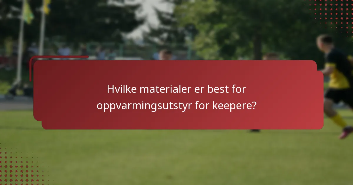 Hvilke materialer er best for oppvarmingsutstyr for keepere?