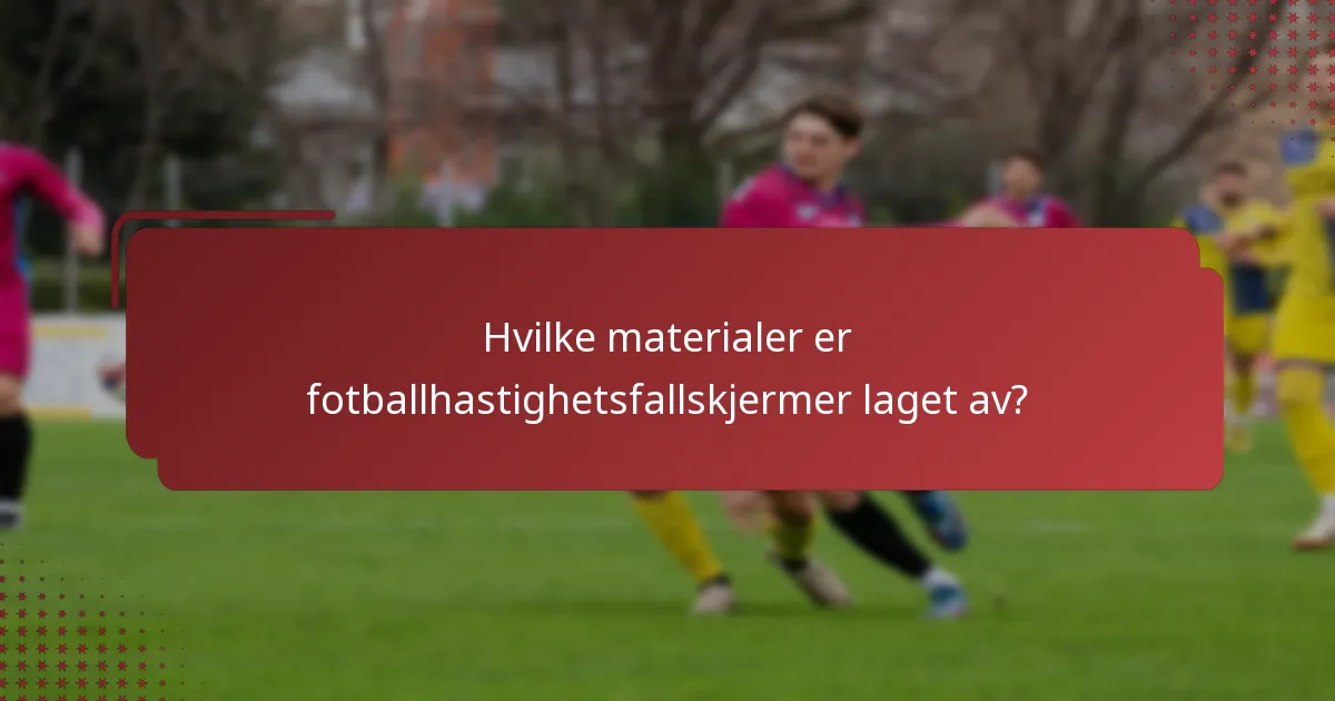 Hvilke materialer er fotballhastighetsfallskjermer laget av?