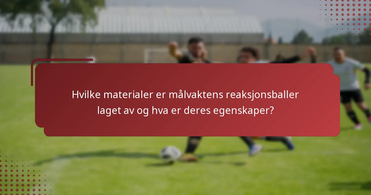 Hvilke materialer er målvaktens reaksjonsballer laget av og hva er deres egenskaper?