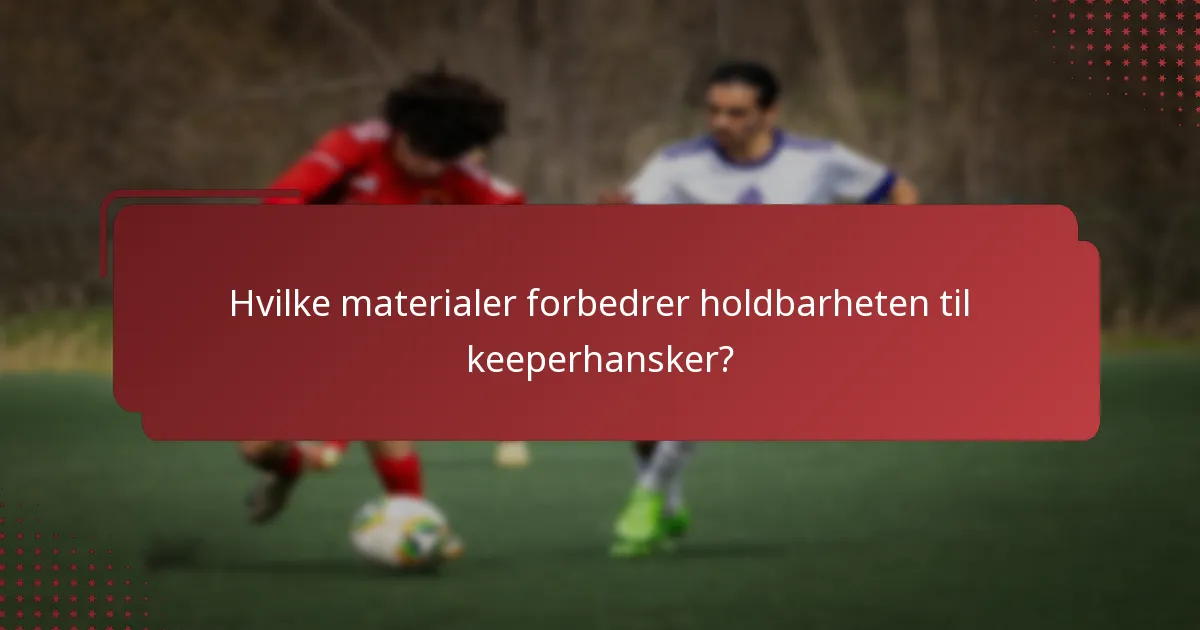 Hvilke materialer forbedrer holdbarheten til keeperhansker?