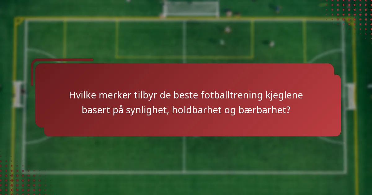 Hvilke merker tilbyr de beste fotballtrening kjeglene basert på synlighet, holdbarhet og bærbarhet?