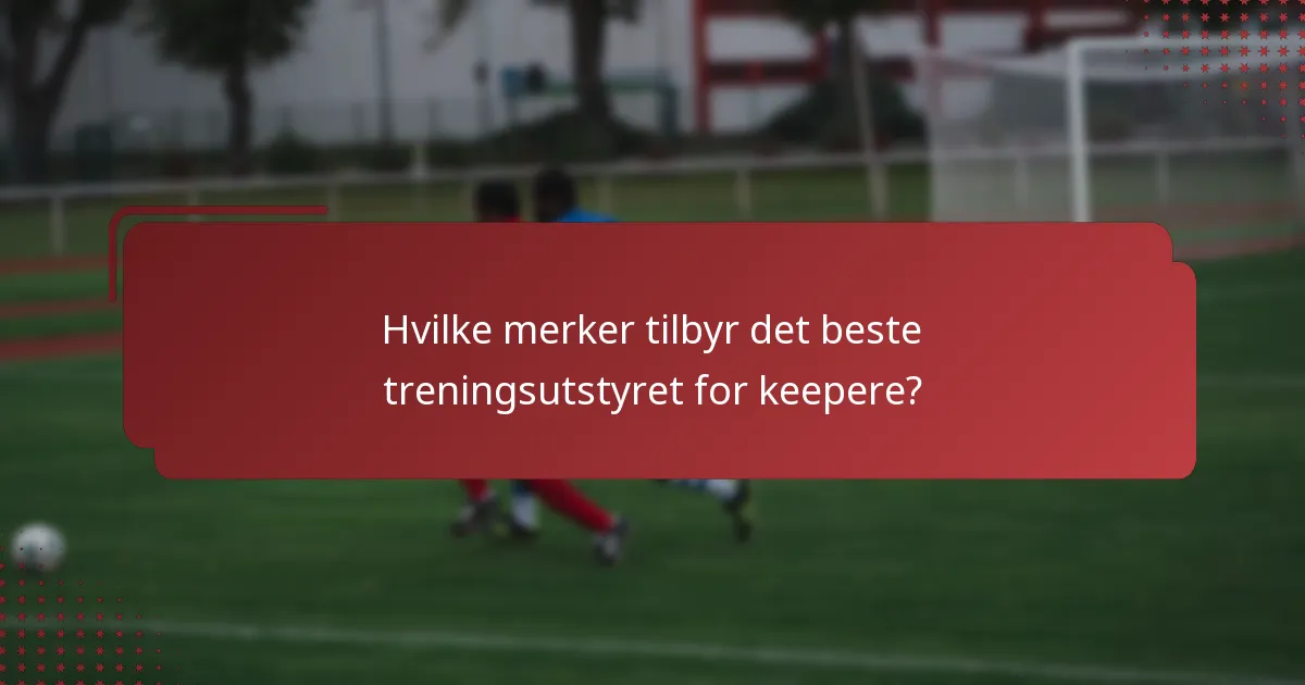 Hvilke merker tilbyr det beste treningsutstyret for keepere?