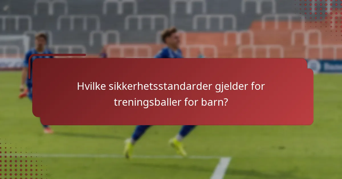 Hvilke sikkerhetsstandarder gjelder for treningsballer for barn?