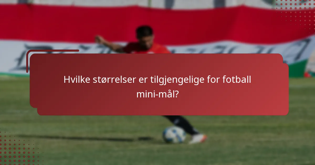 Hvilke størrelser er tilgjengelige for fotball mini-mål?