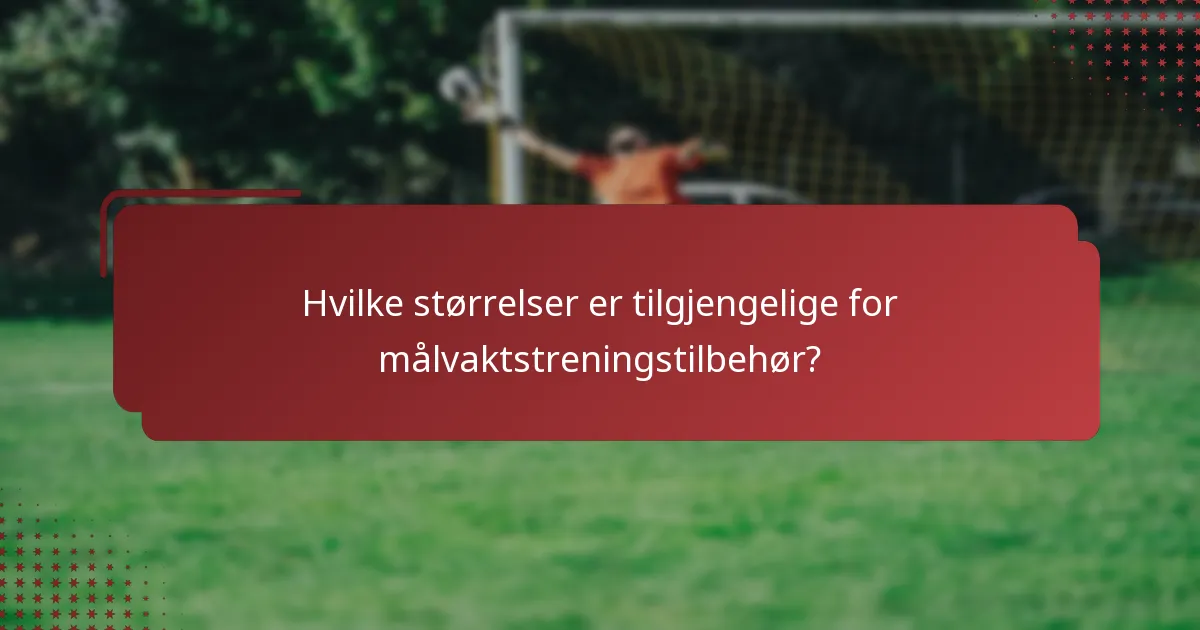 Hvilke størrelser er tilgjengelige for målvaktstreningstilbehør?