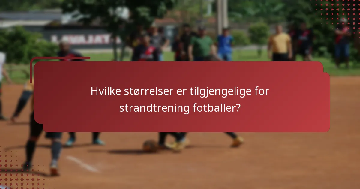 Hvilke størrelser er tilgjengelige for strandtrening fotballer?