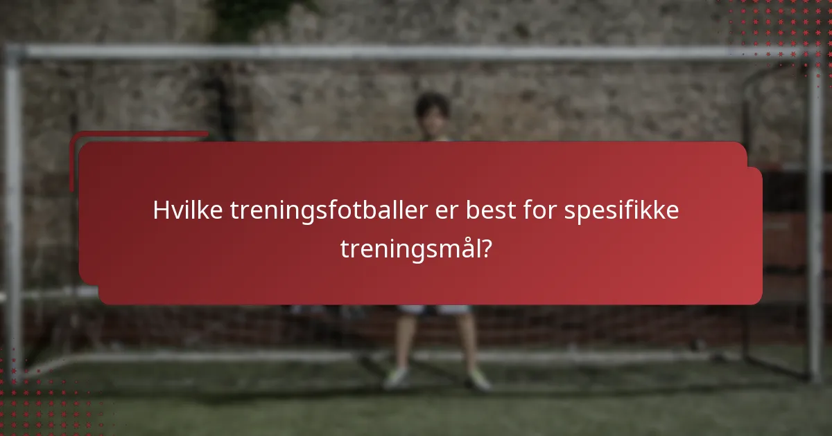 Hvilke treningsfotballer er best for spesifikke treningsmål?