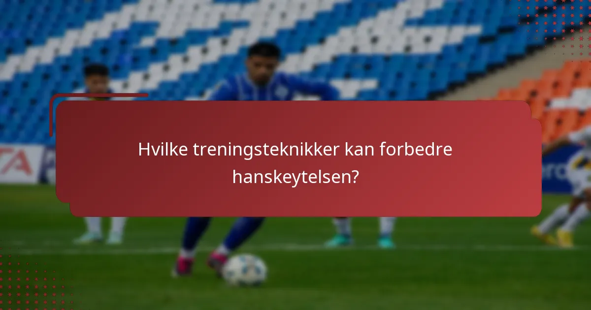 Hvilke treningsteknikker kan forbedre hanskeytelsen?