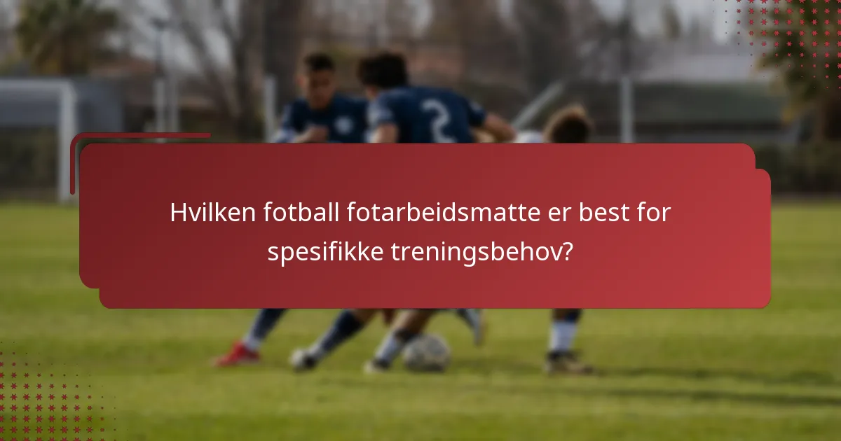 Hvilken fotball fotarbeidsmatte er best for spesifikke treningsbehov?