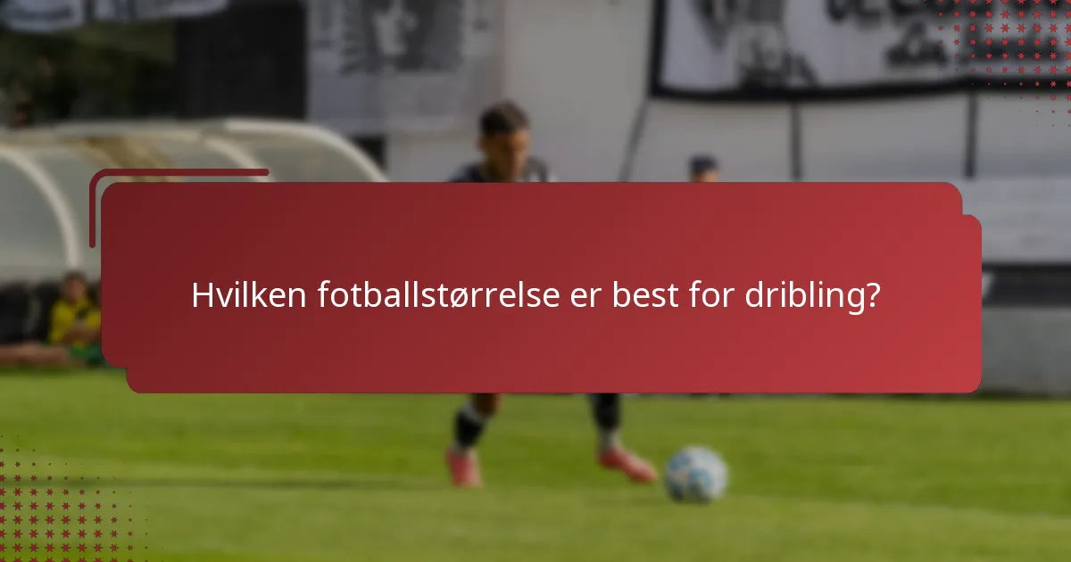 Hvilken fotballstørrelse er best for dribling?