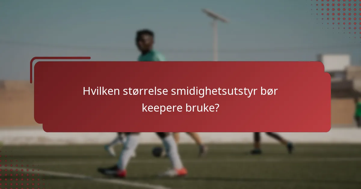 Hvilken størrelse smidighetsutstyr bør keepere bruke?