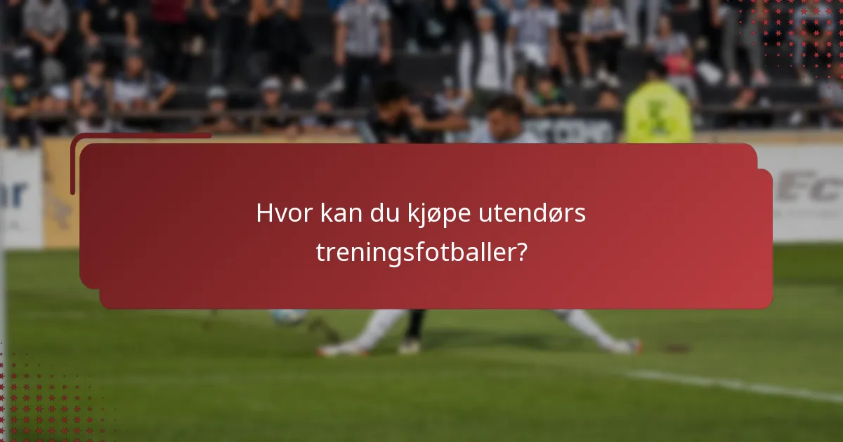 Hvor kan du kjøpe utendørs treningsfotballer?