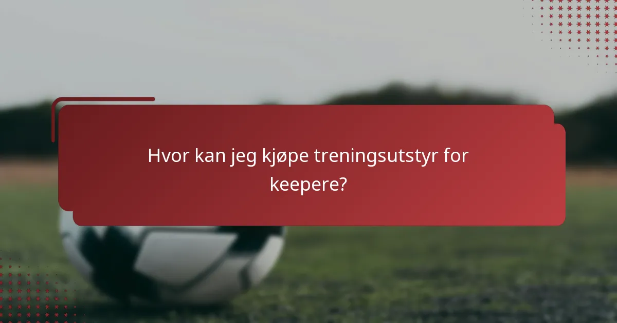 Hvor kan jeg kjøpe treningsutstyr for keepere?