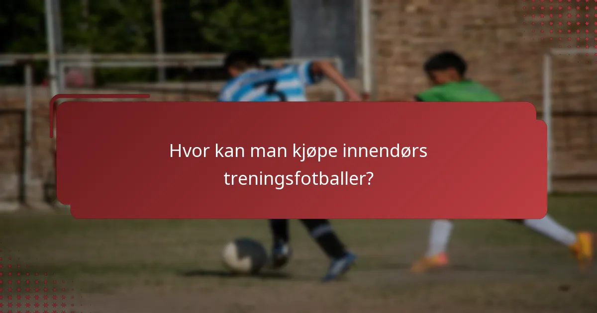 Hvor kan man kjøpe innendørs treningsfotballer?