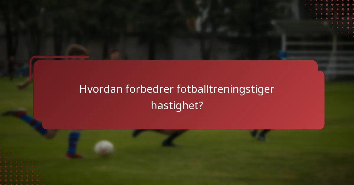 Hvordan forbedrer fotballtreningstiger hastighet?