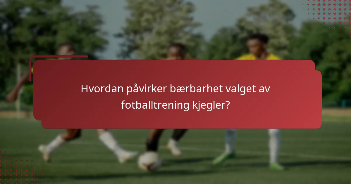 Hvordan påvirker bærbarhet valget av fotballtrening kjegler?
