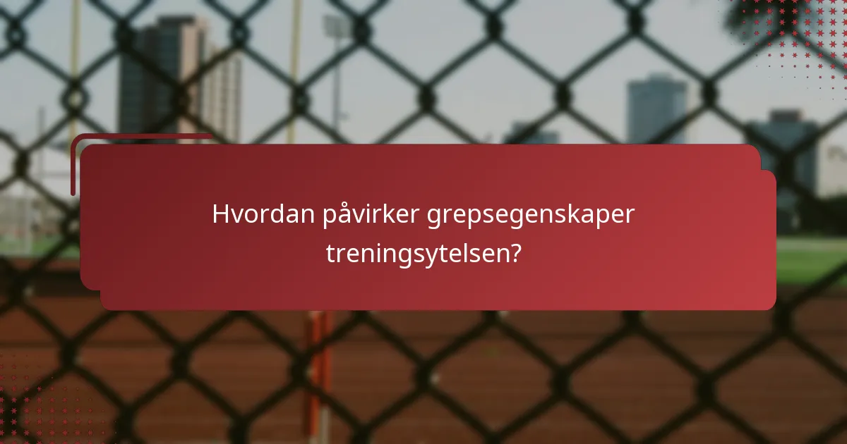 Hvordan påvirker grepsegenskaper treningsytelsen?