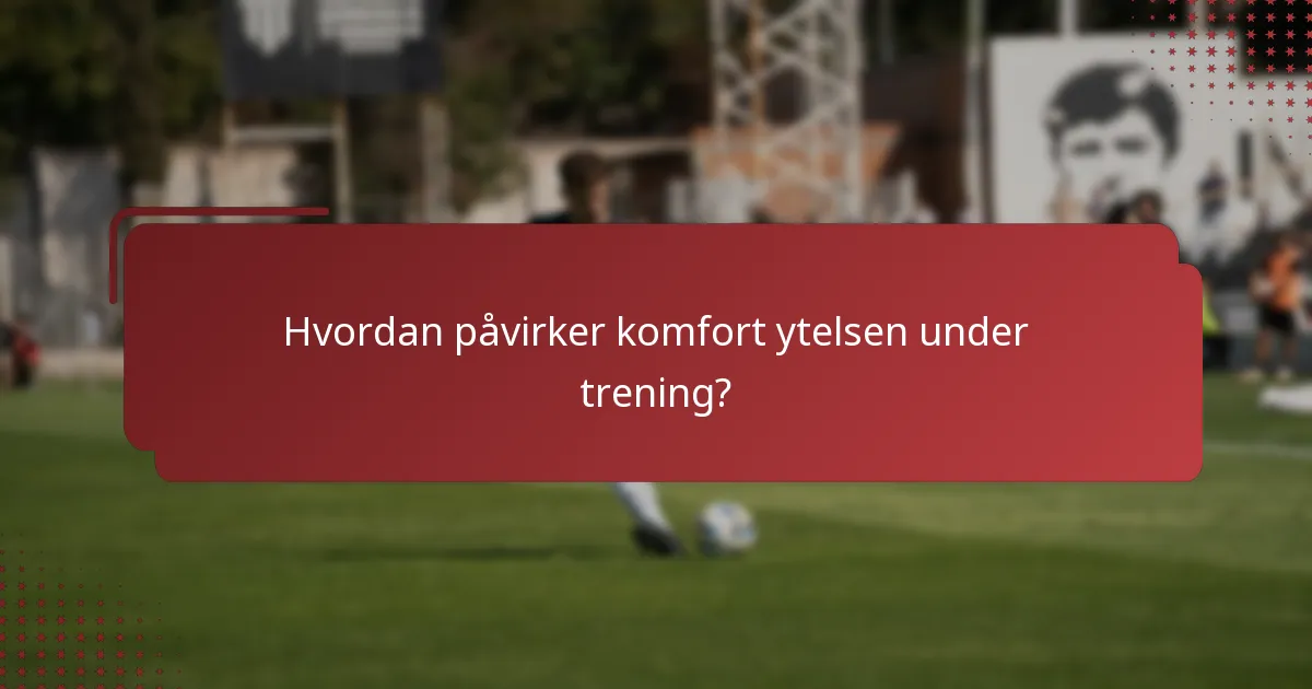 Hvordan påvirker komfort ytelsen under trening?